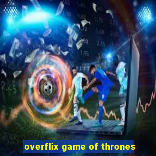 overflix game of thrones